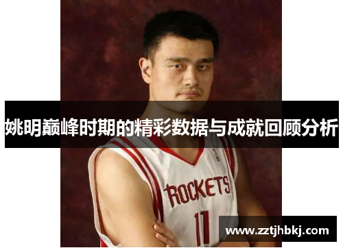 姚明巅峰时期的精彩数据与成就回顾分析