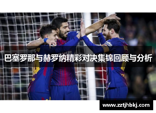 巴塞罗那与赫罗纳精彩对决集锦回顾与分析
