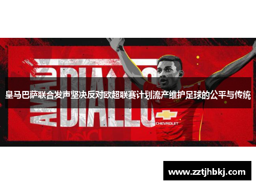 皇马巴萨联合发声坚决反对欧超联赛计划流产维护足球的公平与传统